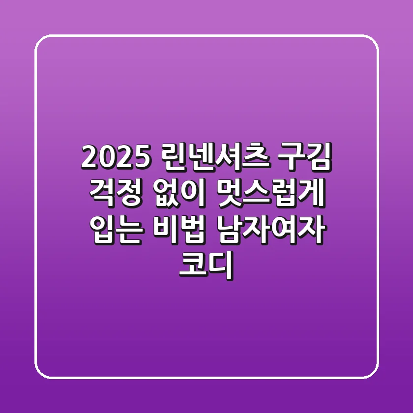2025 린넨셔츠, 구김 걱정 없이 멋스럽게 입는 비법 (남자/여자 코디)